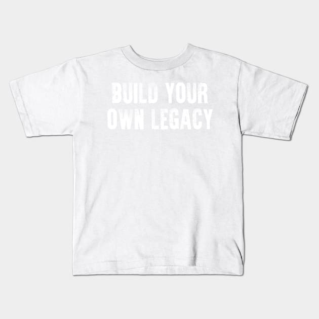 Build Your Own Legacy (White txt) Kids T-Shirt by Pixhunter